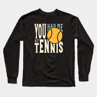 Funny Tennis Saying You Had Me at Tennis Long Sleeve T-Shirt